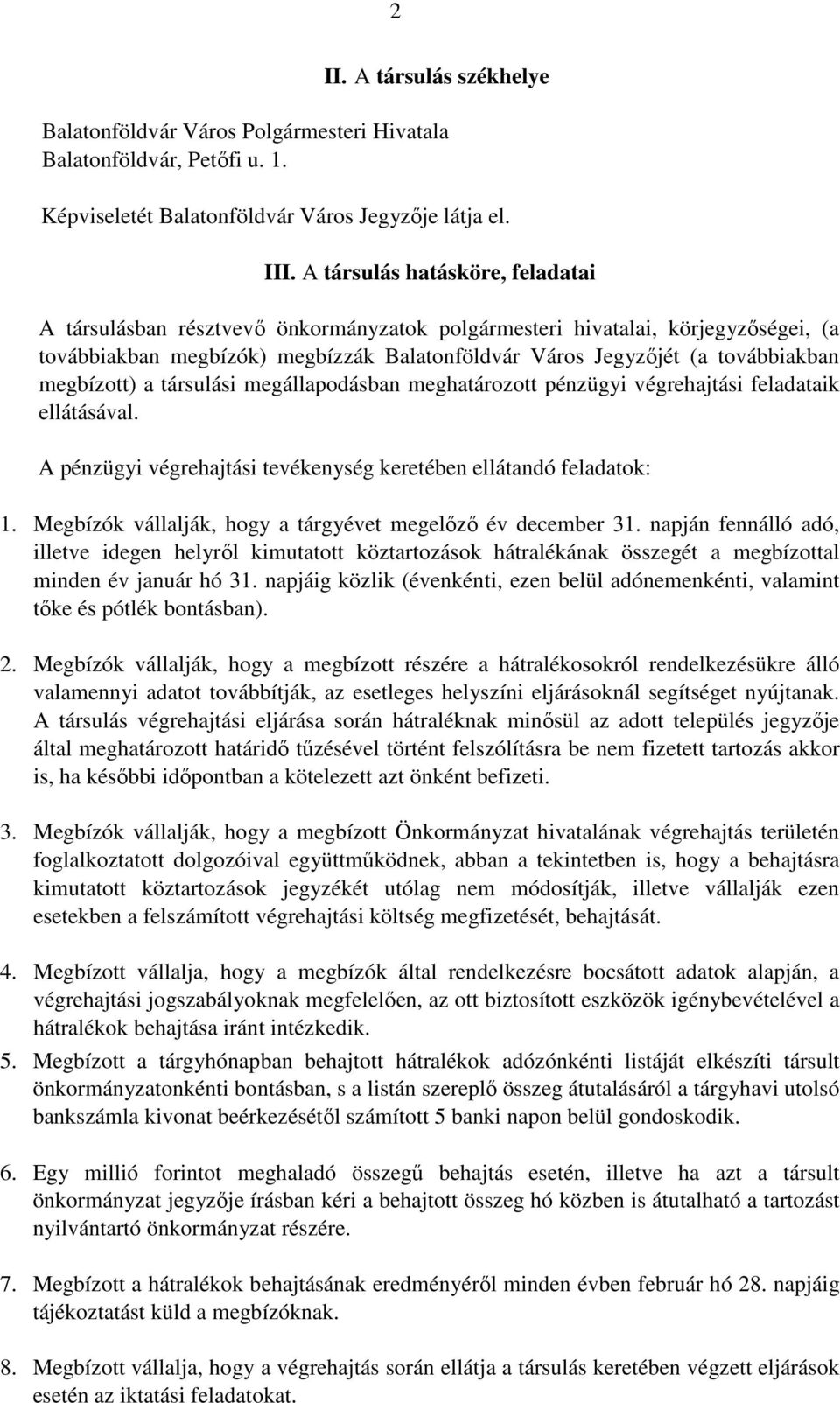 megbízott) a társulási megállapodásban meghatározott pénzügyi végrehajtási feladataik ellátásával. A pénzügyi végrehajtási tevékenység keretében ellátandó feladatok: 1.