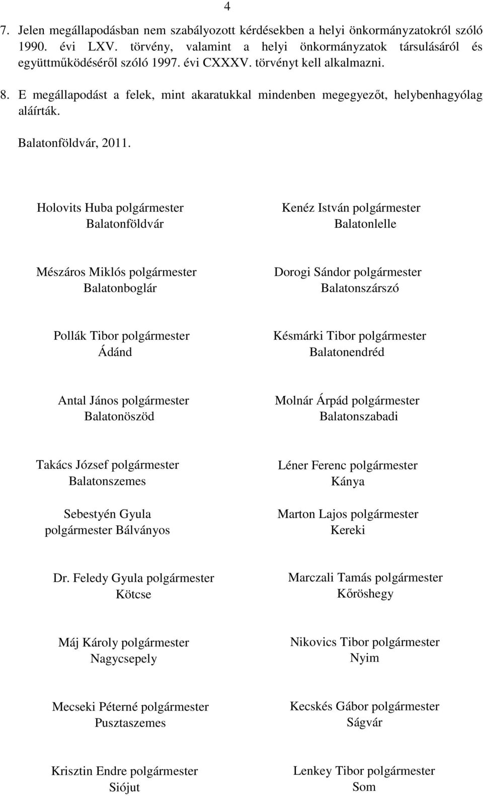 Holovits Huba polgármester Balatonföldvár Kenéz István polgármester Balatonlelle Mészáros Miklós polgármester Balatonboglár Dorogi Sándor polgármester Balatonszárszó Pollák Tibor polgármester Ádánd