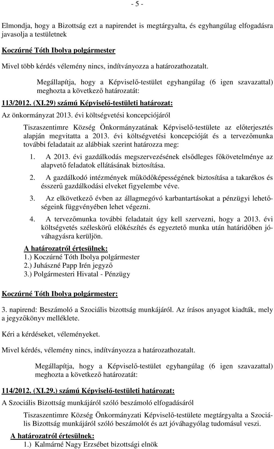 évi költségvetési koncepciójáról Tiszaszentimre Község Önkormányzatának Képviselő-testülete az előterjesztés alapján megvitatta a 2013.