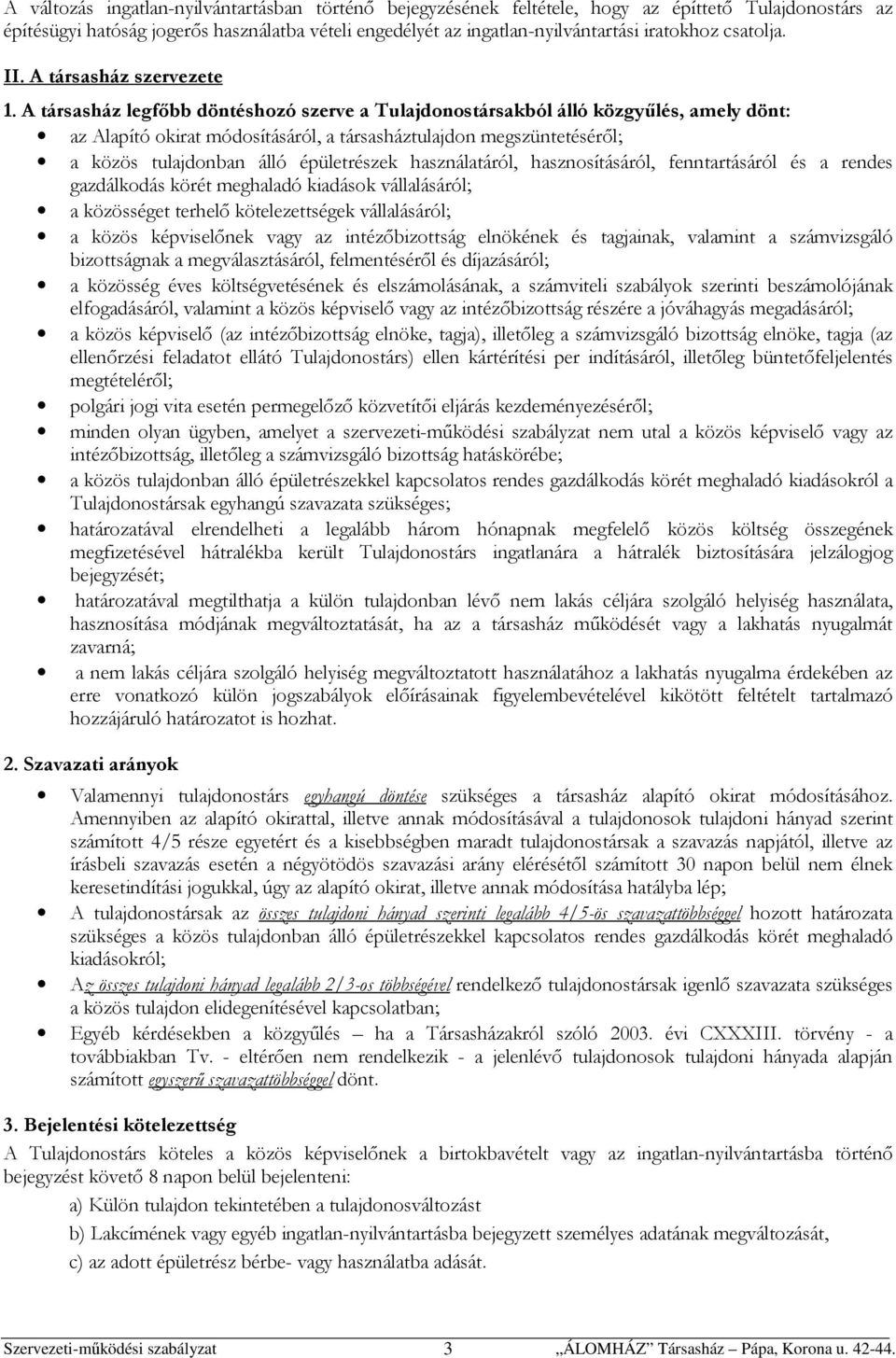 A társasház legfőbb döntéshozó szerve a Tulajdonostársakból álló közgyűlés, amely dönt: az Alapító okirat módosításáról, a társasháztulajdon megszüntetéséről; a közös tulajdonban álló épületrészek