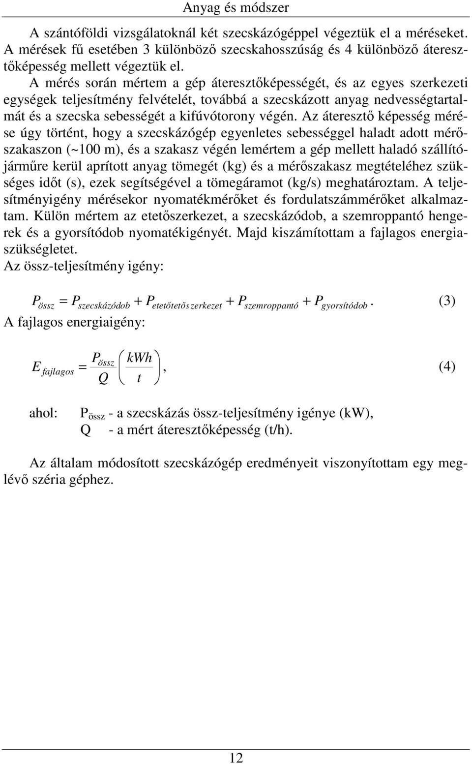 Az áteresztı képesség mérése úgy történt, hogy a szecskázógép egyenletes sebességgel haladt adott mérıszakaszon (~100 m), és a szakasz végén lemértem a gép mellett haladó szállítójármőre kerül