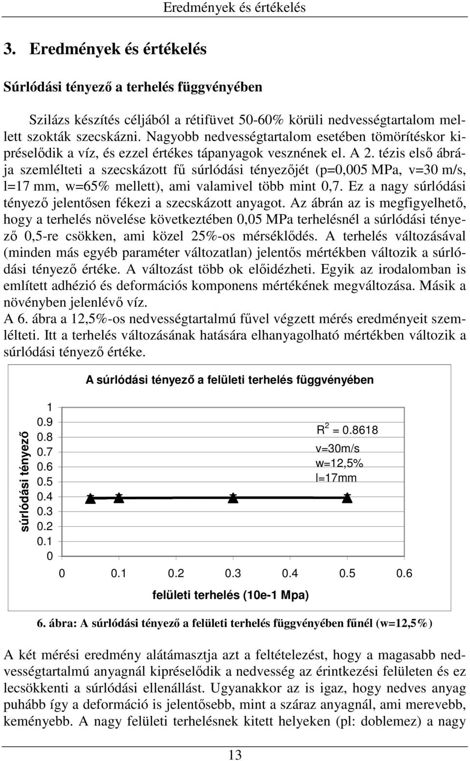 tézis elsı ábrája szemlélteti a szecskázott fő súrlódási tényezıjét (p=0,005 MPa, v=30 m/s, l=17 mm, w=65% mellett), ami valamivel több mint 0,7.