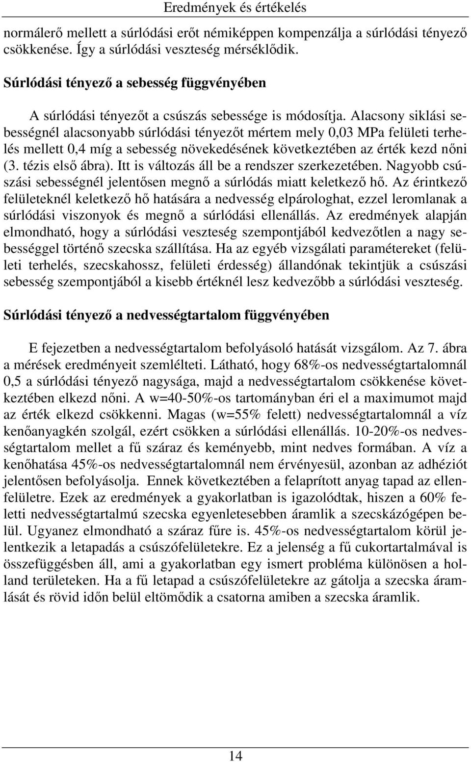 Alacsony siklási sebességnél alacsonyabb súrlódási tényezıt mértem mely 0,03 MPa felületi terhelés mellett 0,4 míg a sebesség növekedésének következtében az érték kezd nıni (3. tézis elsı ábra).