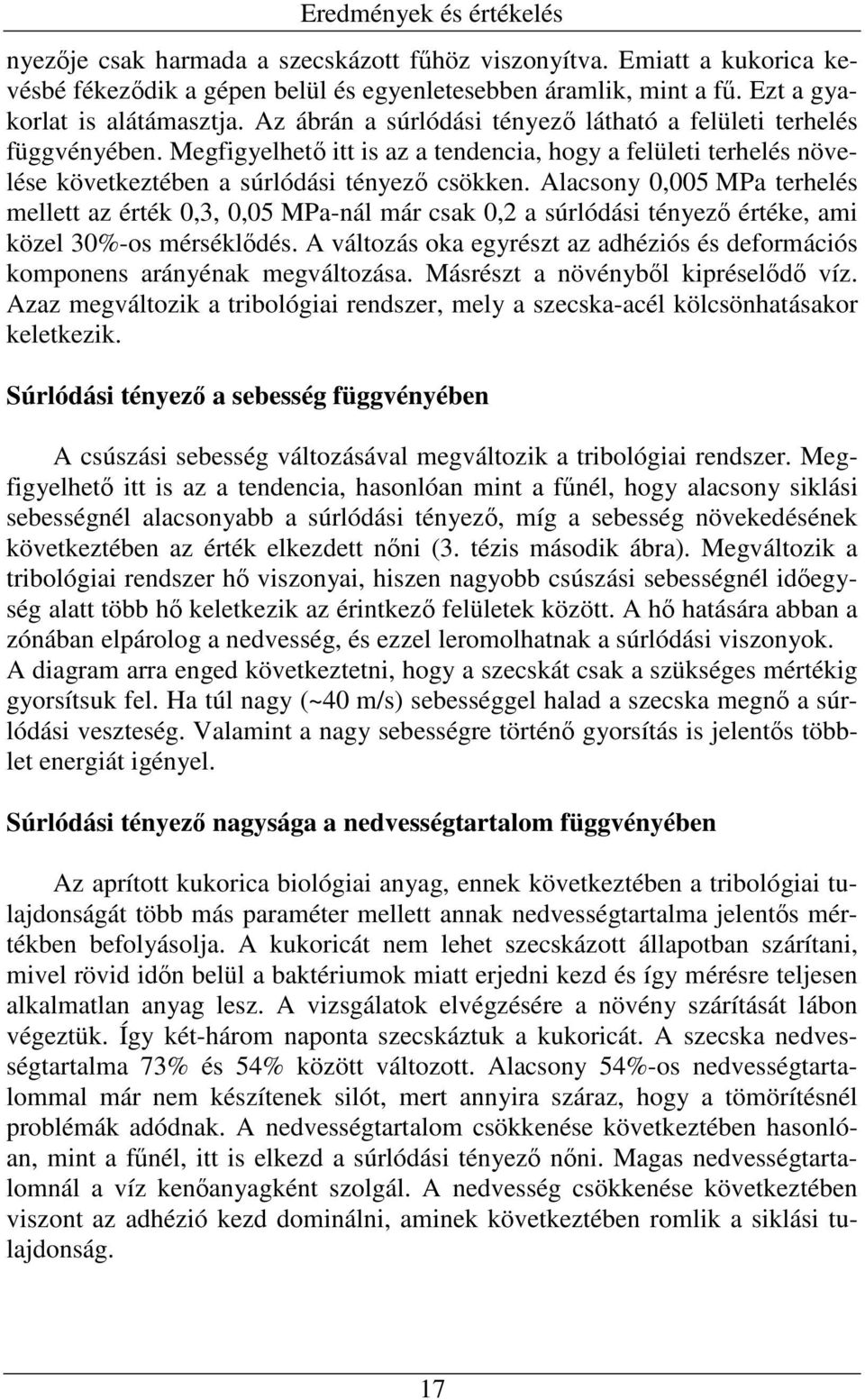 Alacsony 0,005 MPa terhelés mellett az érték 0,3, 0,05 MPa-nál már csak 0,2 a súrlódási tényezı értéke, ami közel 30%-os mérséklıdés.