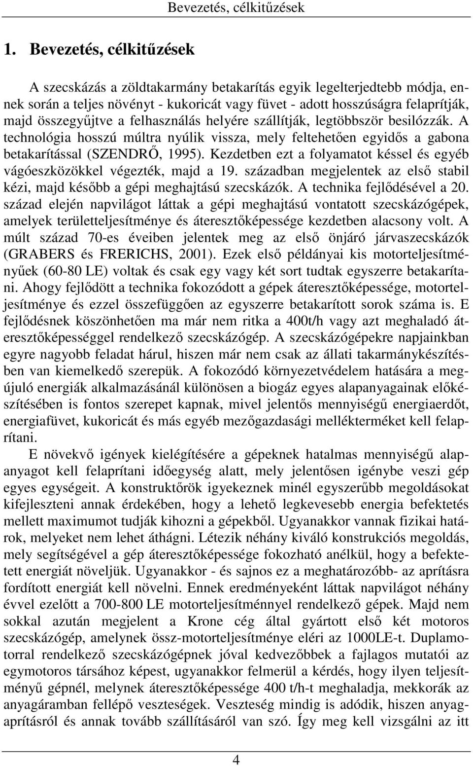 Kezdetben ezt a folyamatot késsel és egyéb vágóeszközökkel végezték, majd a 19. században megjelentek az elsı stabil kézi, majd késıbb a gépi meghajtású szecskázók. A technika fejlıdésével a 20.