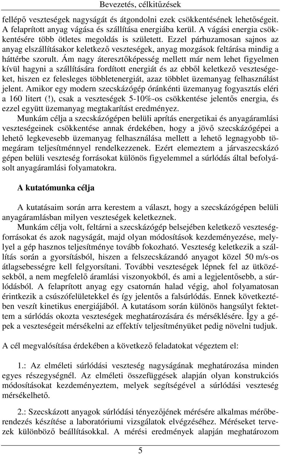 Ám nagy áteresztıképesség mellett már nem lehet figyelmen kívül hagyni a szállítására fordított energiát és az ebbıl keletkezı veszteségeket, hiszen ez felesleges többletenergiát, azaz többlet