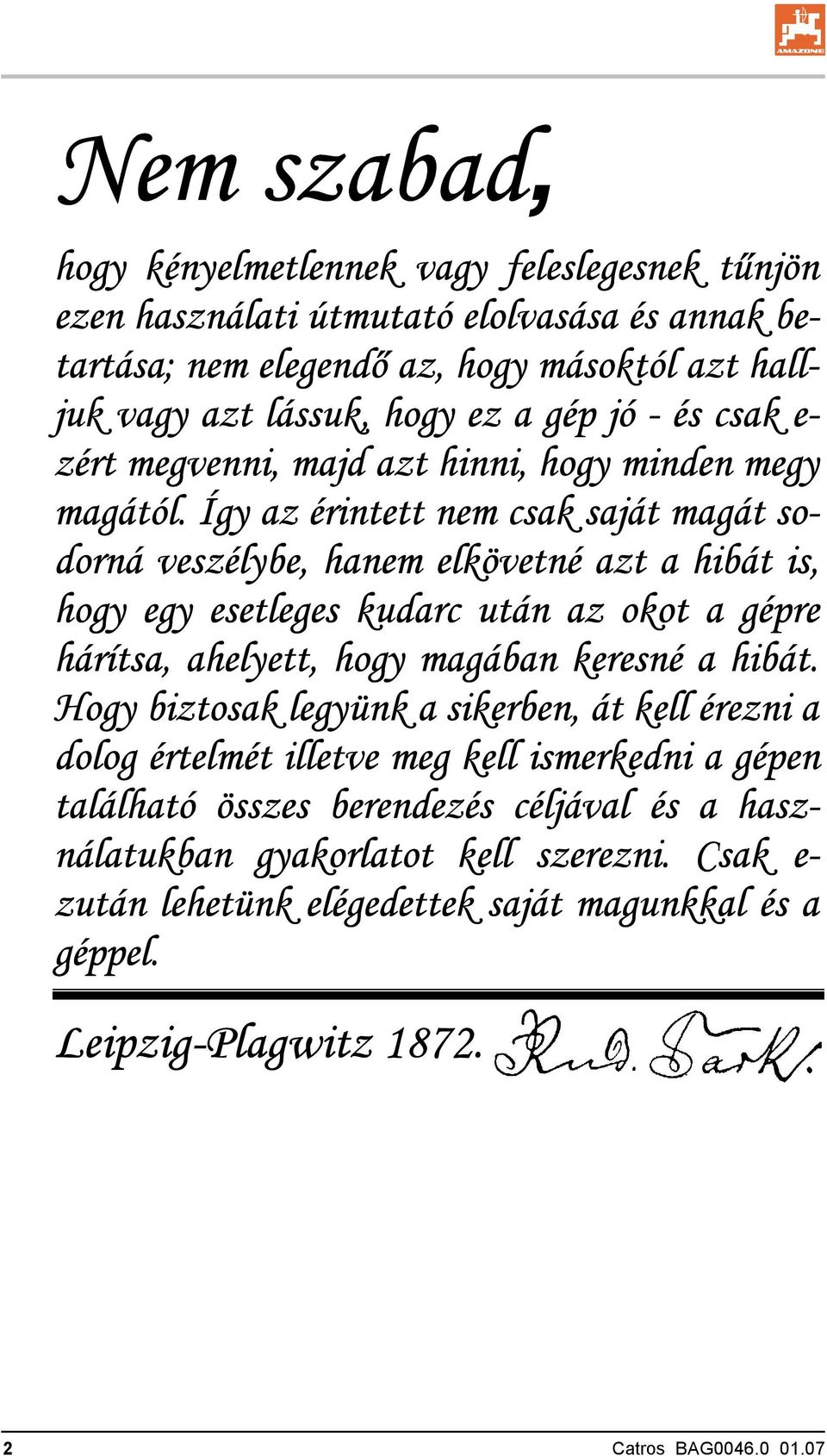 Így az érintett nem csak saját magát sodorná veszélybe, hanem elkövetné azt a hibát is, hogy egy esetleges kudarc után az okot a gépre hárítsa, ahelyett, hogy magában keresné a hibát.