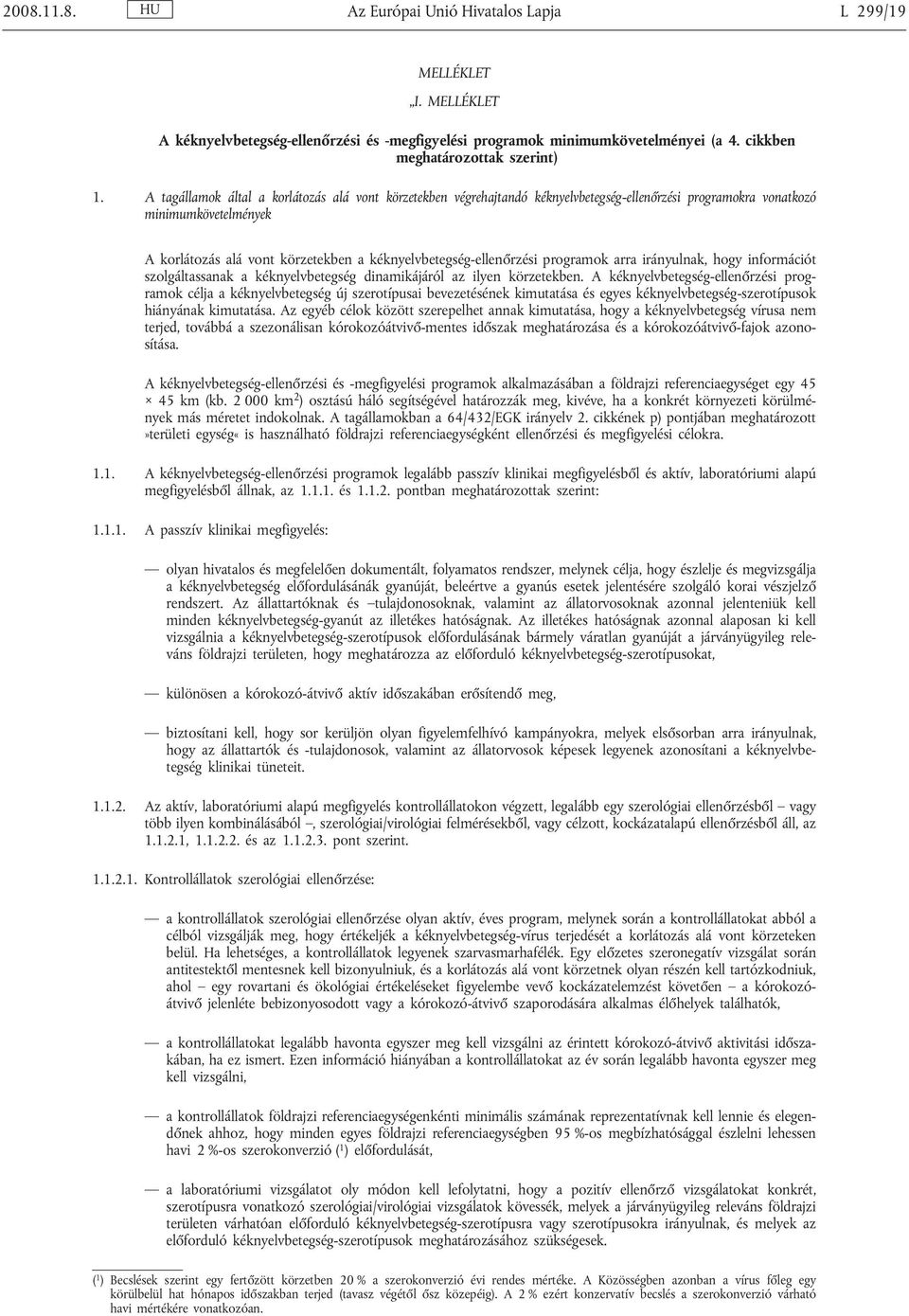 kéknyelvbetegség-ellenőrzési programok arra irányulnak, hogy információt szolgáltassanak a kéknyelvbetegség dinamikájáról az ilyen körzetekben.