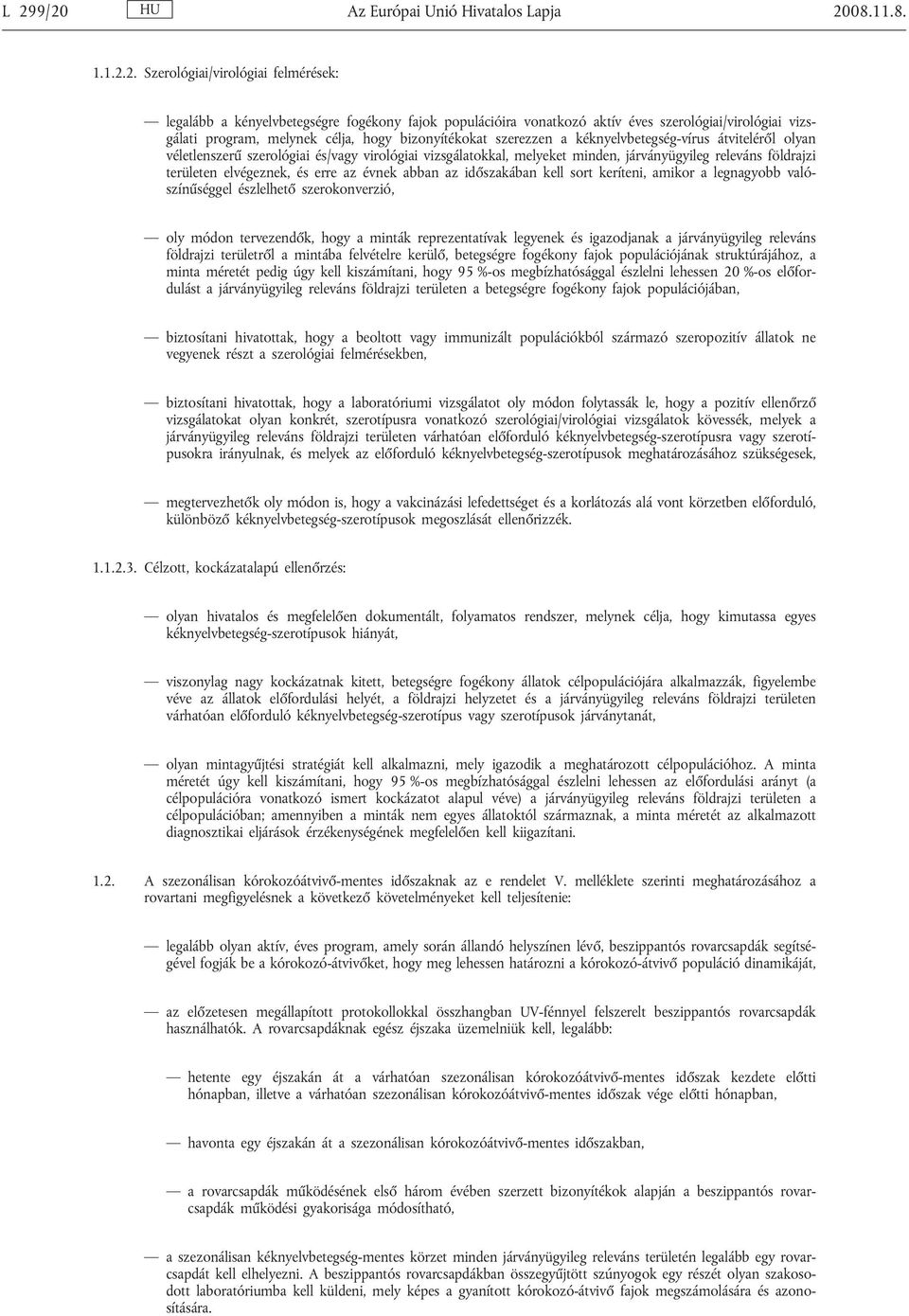 járványügyileg releváns földrajzi területen elvégeznek, és erre az évnek abban az időszakában kell sort keríteni, amikor a legnagyobb valószínűséggel észlelhető szerokonverzió, oly módon tervezendők,