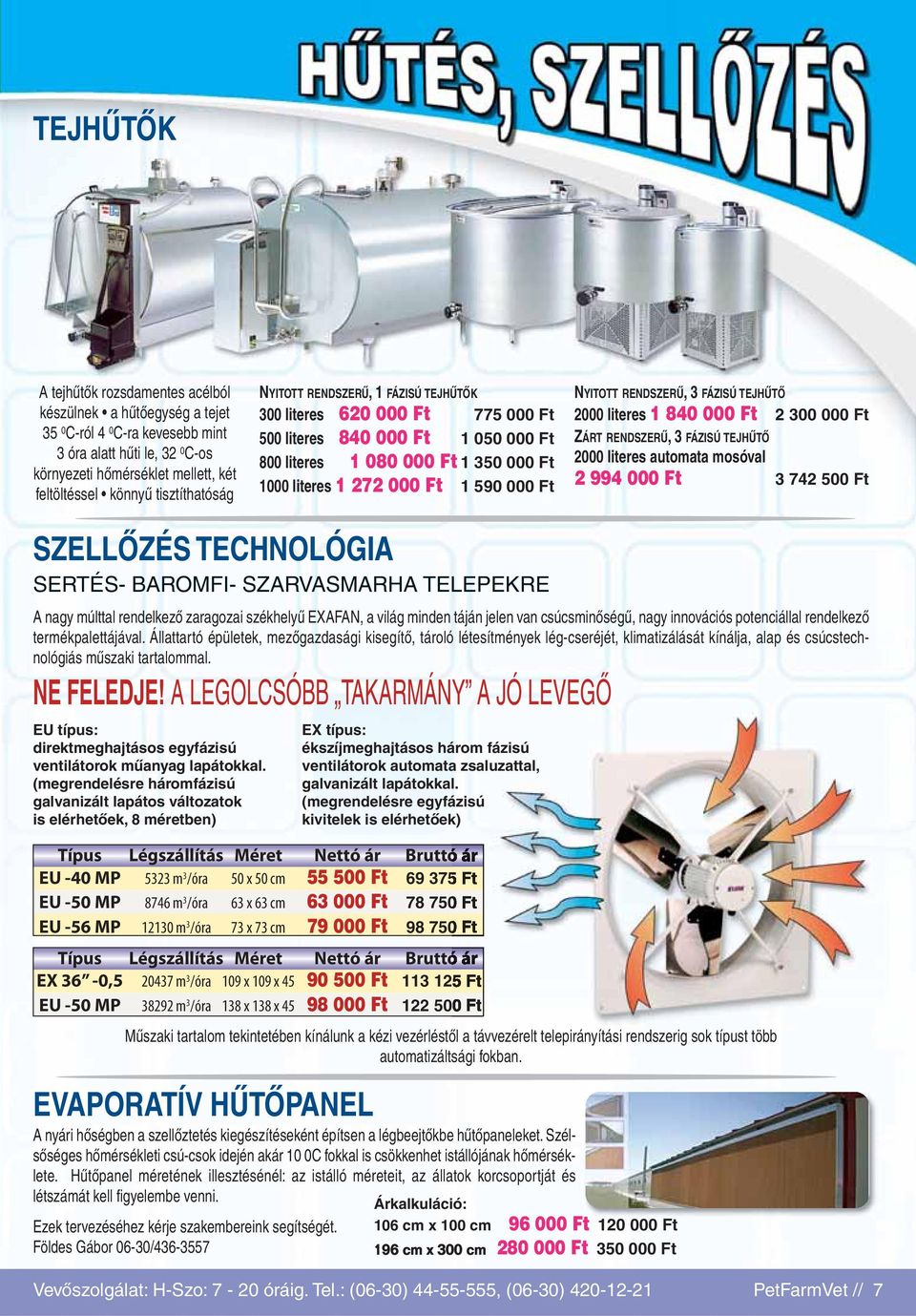 NYITOTT RENDSZERÛ, 3 FÁZISÚ TEJHÛTÔ 2000 literes 1 840 000 Ft 2 300 000 Ft ZÁRT RENDSZERÛ, 3 FÁZISÚ TEJHÛTÔ 2000 literes automata mosóval 2 994 000 Ft 3 742 500 Ft SZELLÔZÉS TECHNOLÓGIA SERTÉS-