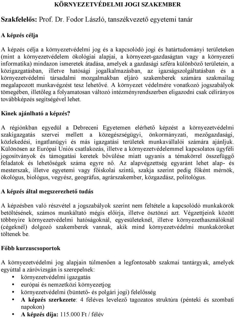 környezet-gazdaságtan vagy a környezeti informatika) mindazon ismeretek átadása, amelyek a gazdasági szféra különböző területein, a közigazgatásban, illetve hatósági jogalkalmazásban, az