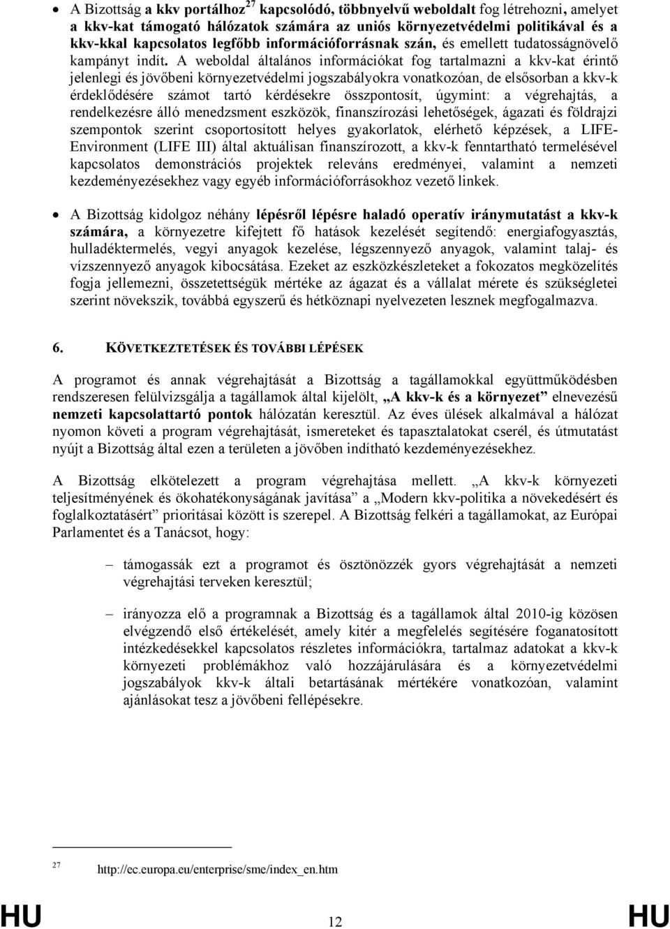 A weboldal általános információkat fog tartalmazni a kkv-kat érintő jelenlegi és jövőbeni környezetvédelmi jogszabályokra vonatkozóan, de elsősorban a kkv-k érdeklődésére számot tartó kérdésekre