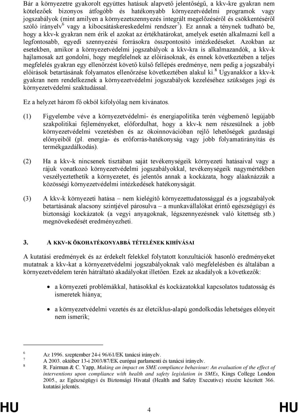 Ez annak a ténynek tudható be, hogy a kkv-k gyakran nem érik el azokat az értékhatárokat, amelyek esetén alkalmazni kell a legfontosabb, egyedi szennyezési forrásokra összpontosító intézkedéseket.