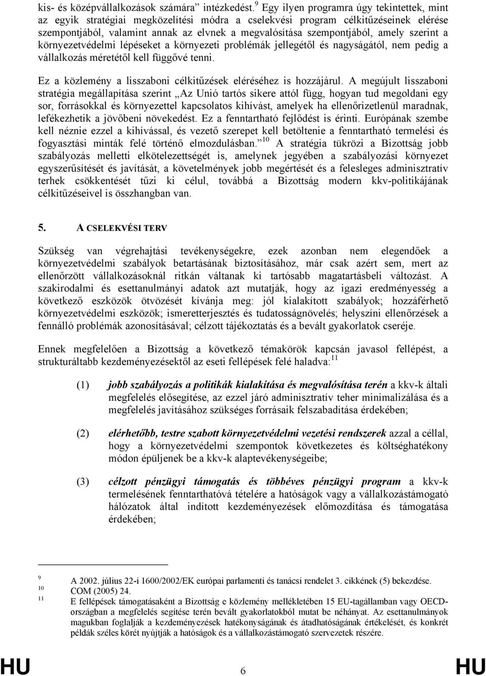 amely szerint a környezetvédelmi lépéseket a környezeti problémák jellegétől és nagyságától, nem pedig a vállalkozás méretétől kell függővé tenni.