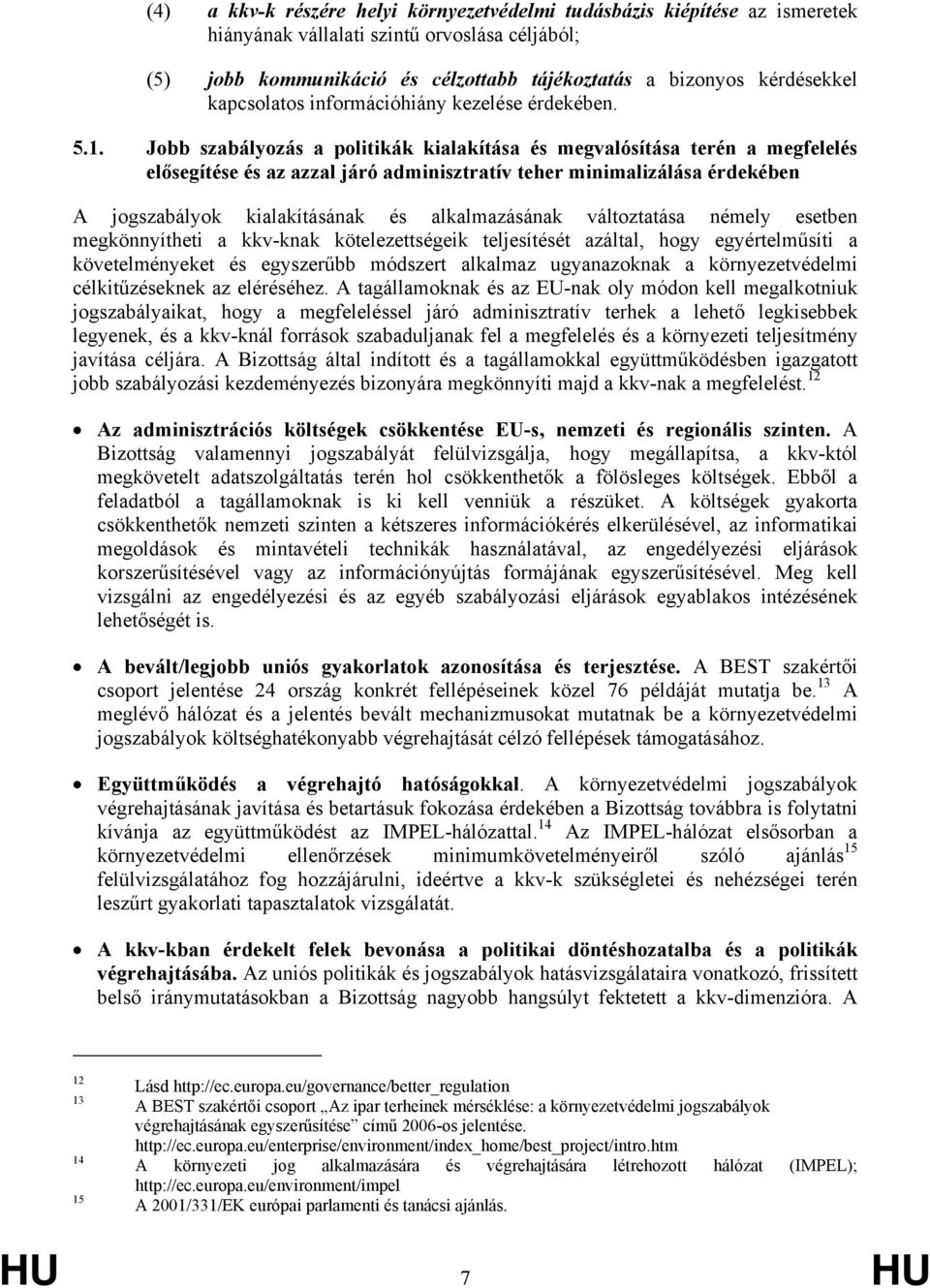 Jobb szabályozás a politikák kialakítása és megvalósítása terén a megfelelés elősegítése és az azzal járó adminisztratív teher minimalizálása érdekében A jogszabályok kialakításának és alkalmazásának