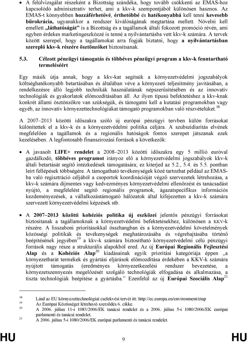 Növelni kell emellett láthatóságát is a Bizottság és a tagállamok általi fokozott promóció révén, ami egyben érdekes marketingeszközzé is tenné a nyilvántartásba vett kkv-k számára.