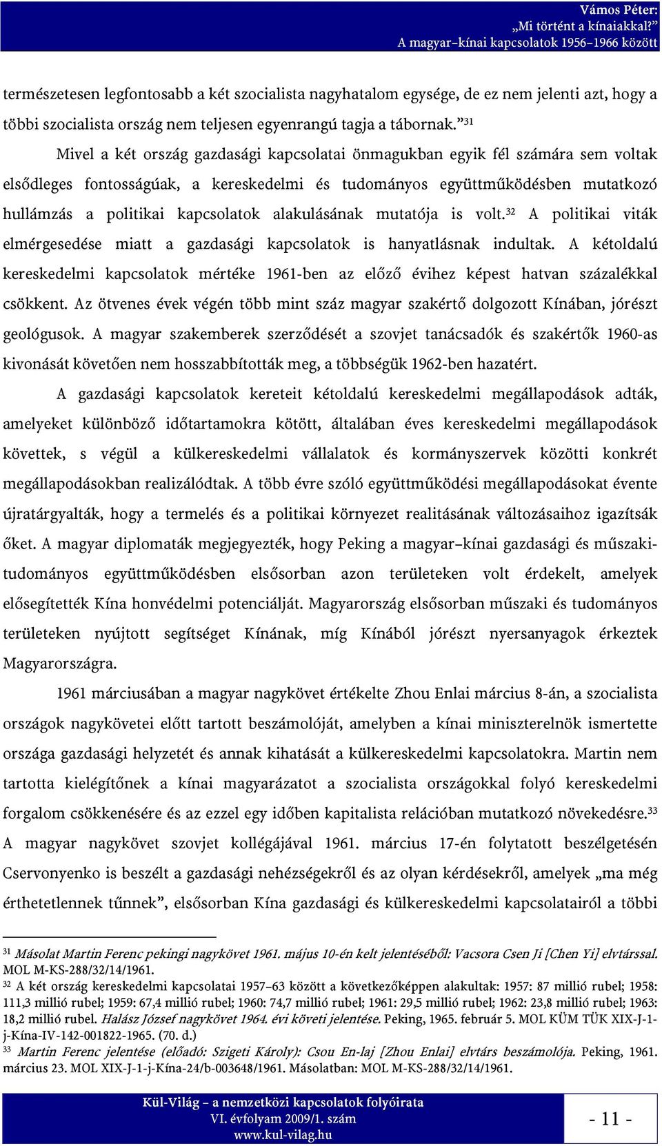 alakulásának mutatója is volt. 32 A politikai viták elmérgesedése miatt a gazdasági kapcsolatok is hanyatlásnak indultak.