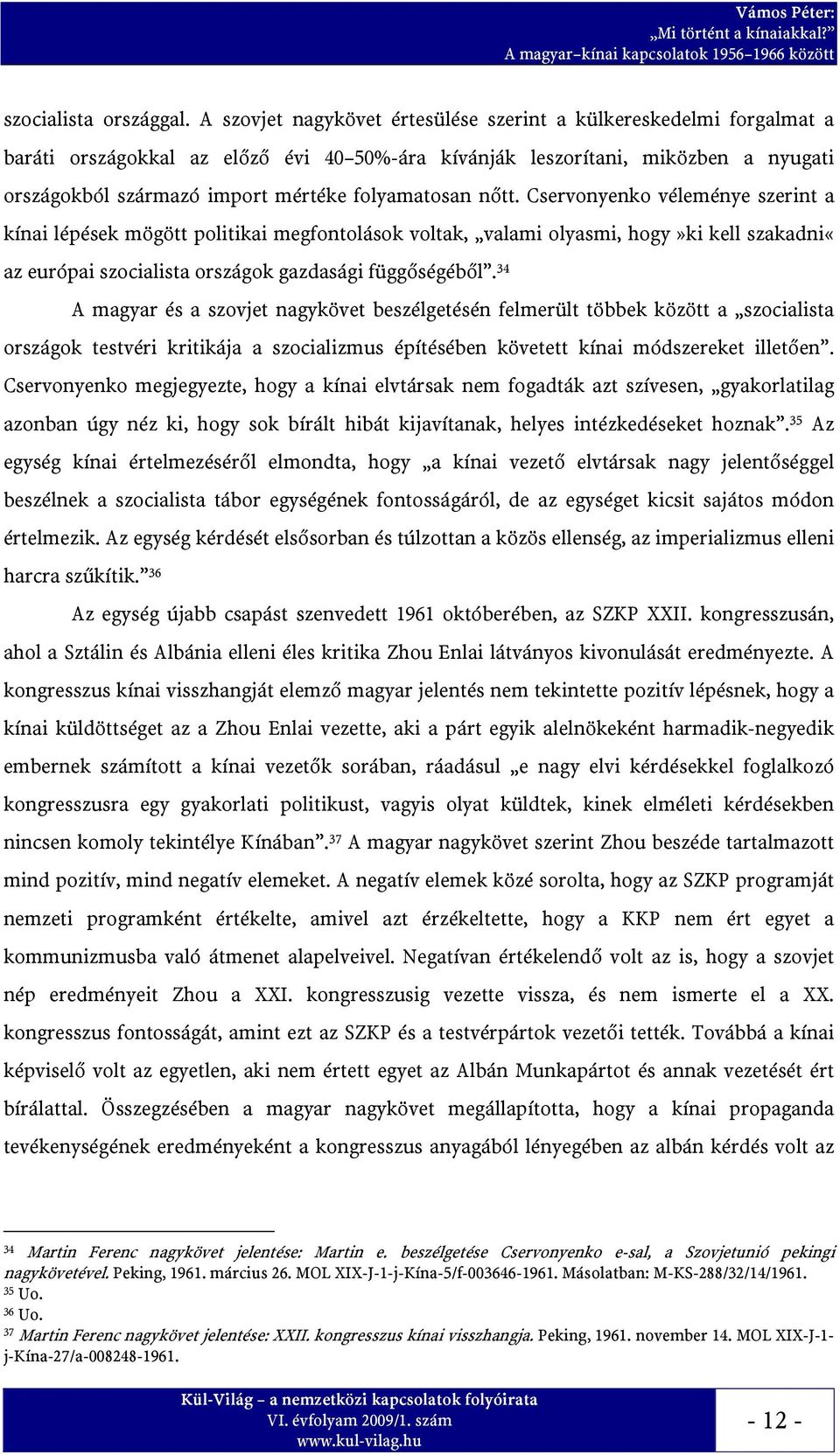 folyamatosan nőtt. Cservonyenko véleménye szerint a kínai lépések mögött politikai megfontolások voltak, valami olyasmi, hogy»ki kell szakadni«az európai szocialista országok gazdasági függőségéből.