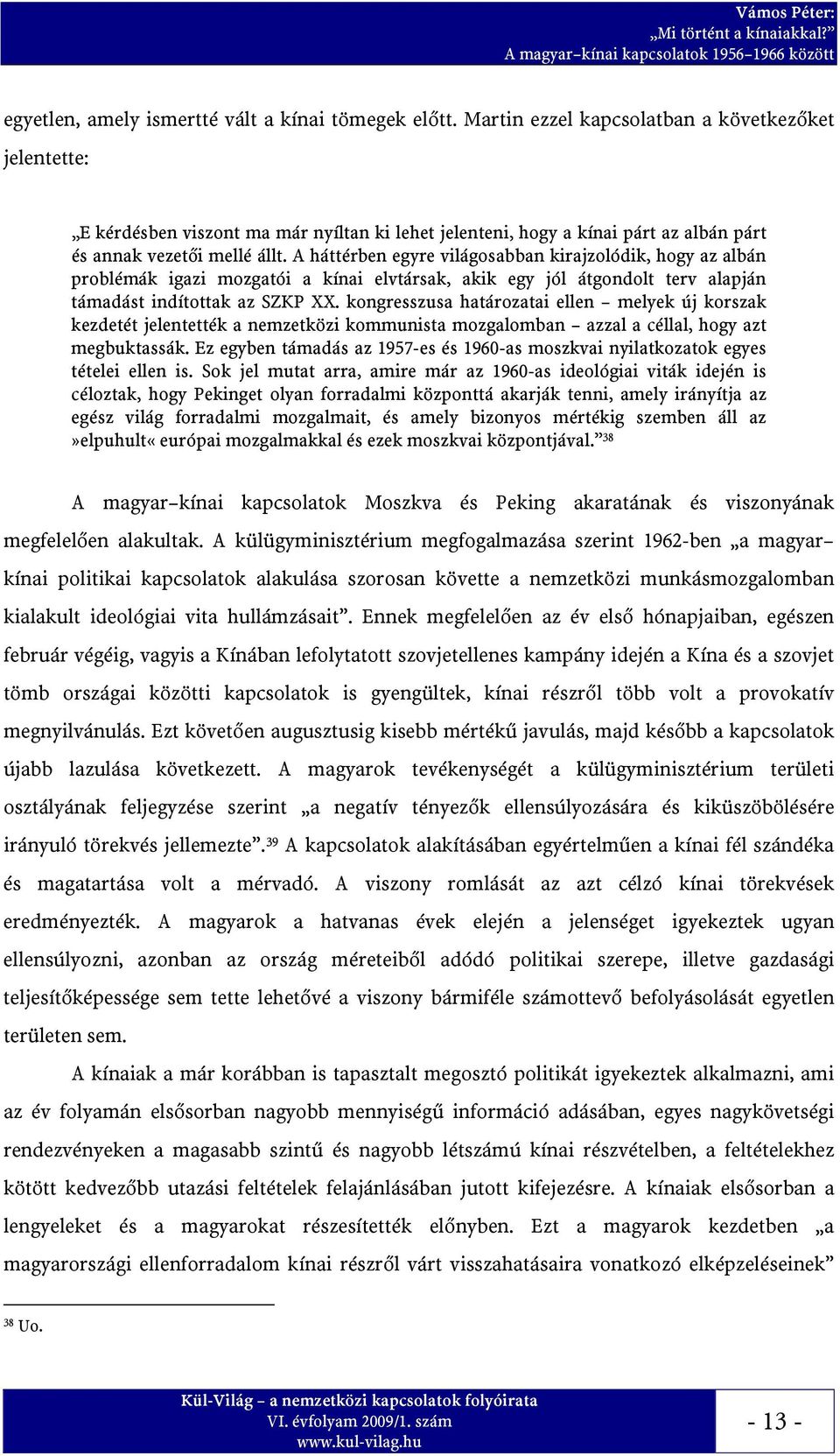 A háttérben egyre világosabban kirajzolódik, hogy az albán problémák igazi mozgatói a kínai elvtársak, akik egy jól átgondolt terv alapján támadást indítottak az SZKP XX.