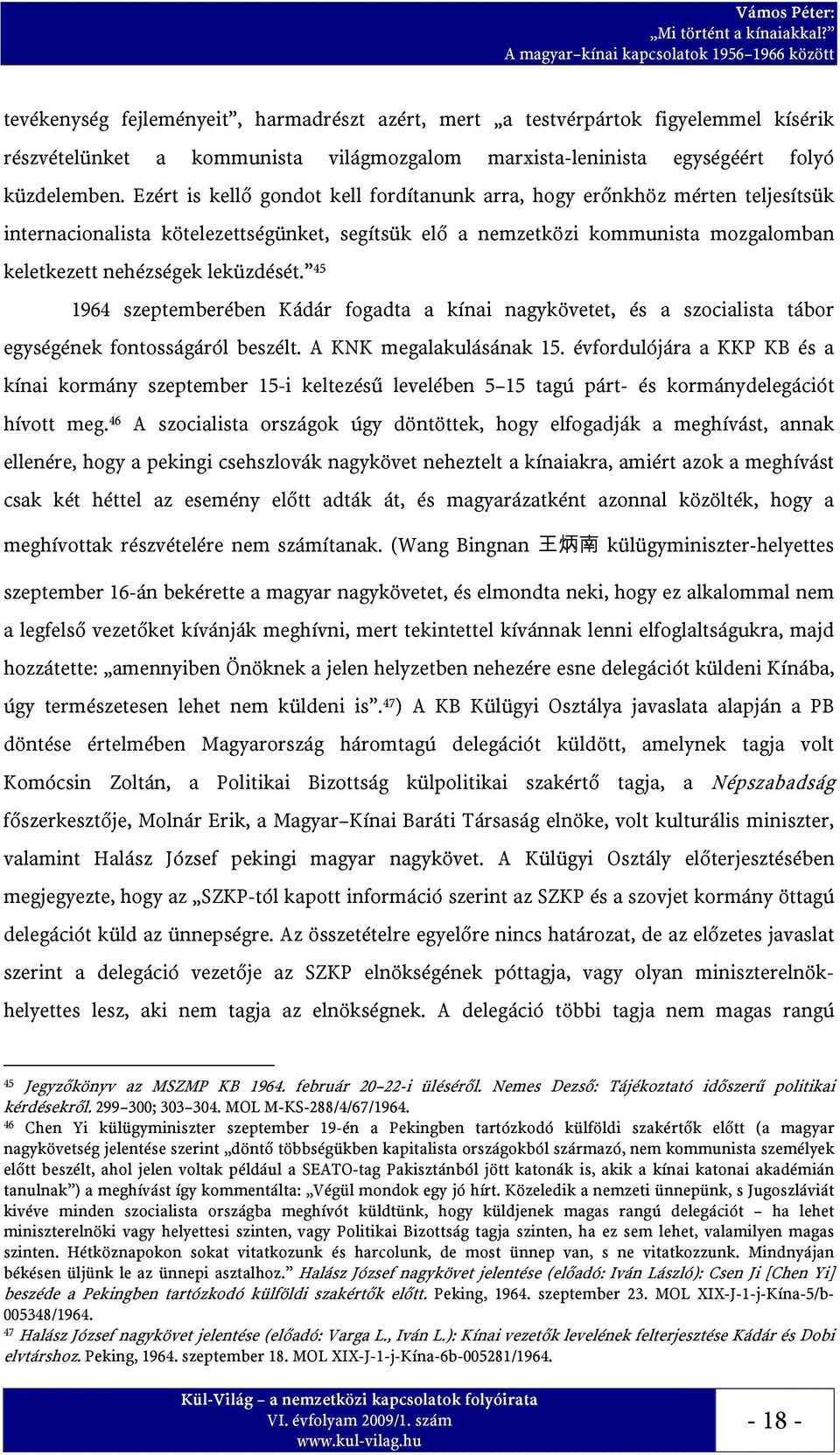 45 1964 szeptemberében Kádár fogadta a kínai nagykövetet, és a szocialista tábor egységének fontosságáról beszélt. A KNK megalakulásának 15.