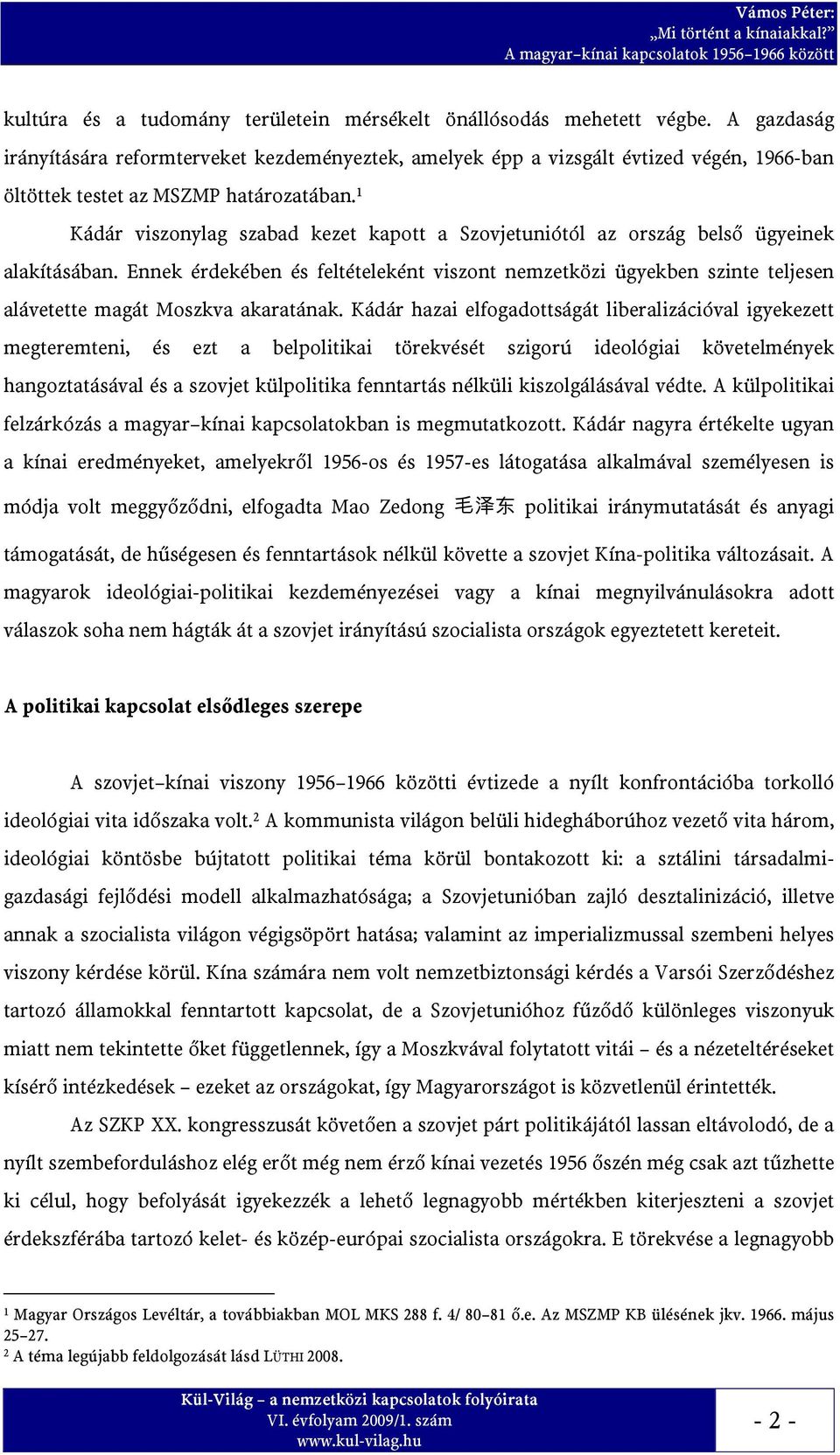 1 Kádár viszonylag szabad kezet kapott a Szovjetuniótól az ország belső ügyeinek alakításában.