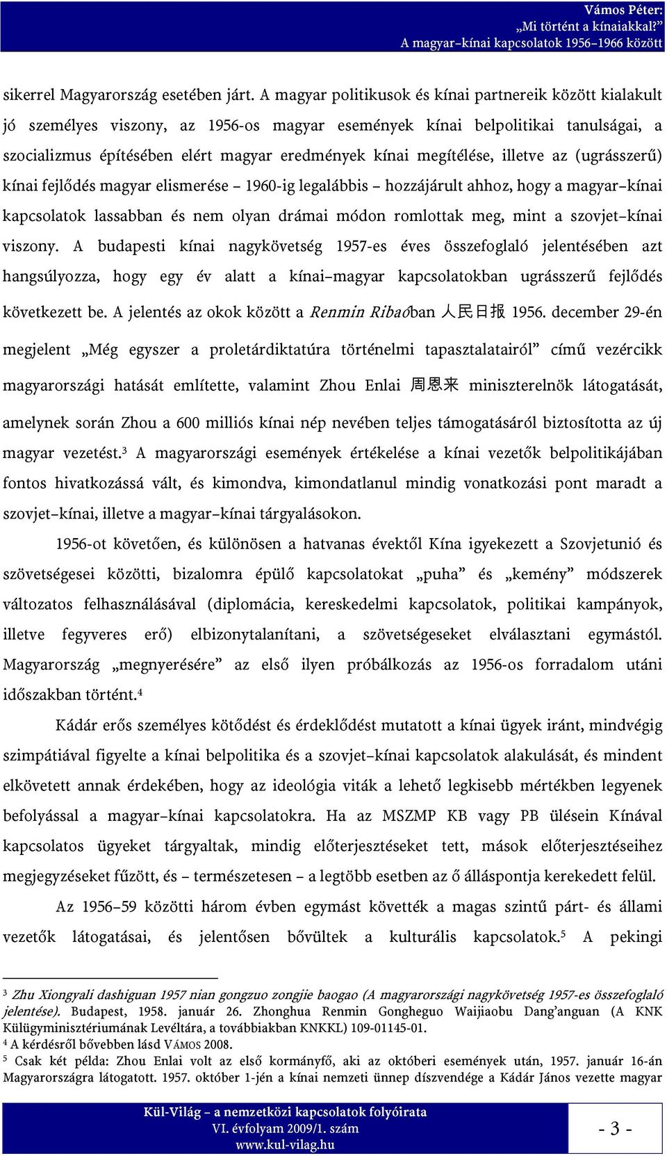 megítélése, illetve az (ugrásszerű) kínai fejlődés magyar elismerése 1960-ig legalábbis hozzájárult ahhoz, hogy a magyar kínai kapcsolatok lassabban és nem olyan drámai módon romlottak meg, mint a