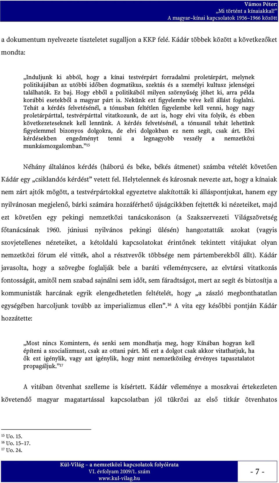 jelenségei találhatók. Ez baj. Hogy ebből a politikából milyen szörnyűség jöhet ki, arra példa korábbi esetekből a magyar párt is. Nekünk ezt figyelembe véve kell állást foglalni.