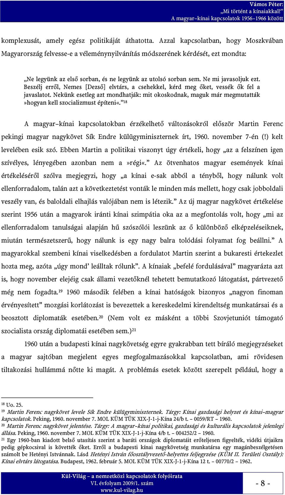 Beszélj erről, Nemes [Dezső] elvtárs, a csehekkel, kérd meg őket, vessék ők fel a javaslatot. Nekünk esetleg azt mondhatják: mit okoskodnak, maguk már megmutatták»hogyan kell szocializmust építeni«.