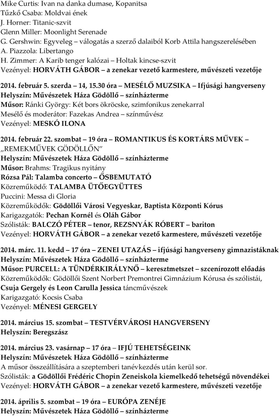 30 óra MESÉLŐ MUZSIKA Ifjúsági hangverseny Műsor: Ránki György: Két bors ökröcske, szimfonikus zenekarral Mesélő és moderátor: Fazekas Andrea színművész Vezényel: MESKÓ ILONA 2014. február 22.