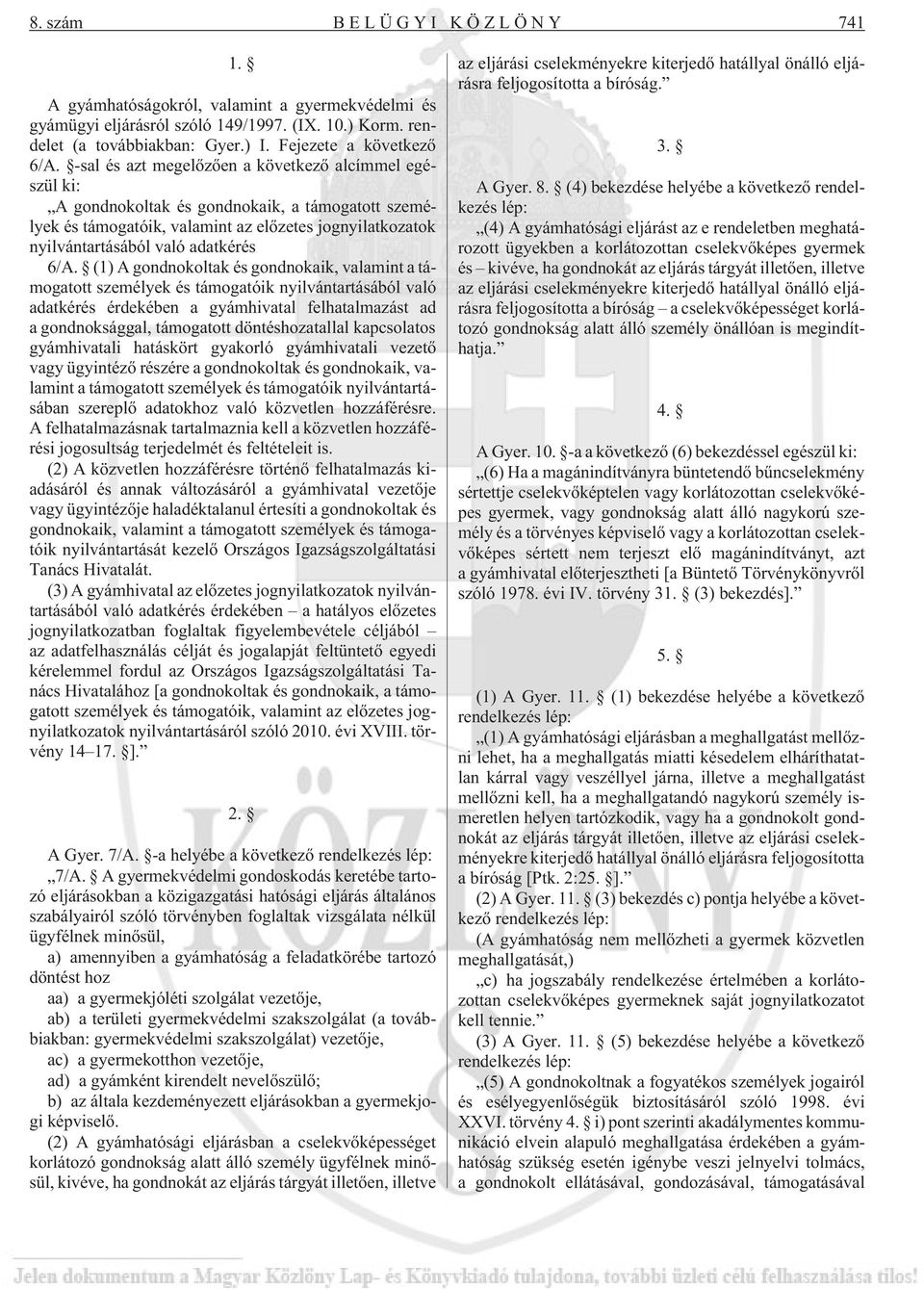 (1) A gondnokoltak és gondnokaik, valamint a támogatott személyek és támogatóik nyilvántartásából való adatkérés érdekében a gyámhivatal felhatalmazást ad a gondnoksággal, támogatott döntéshozatallal