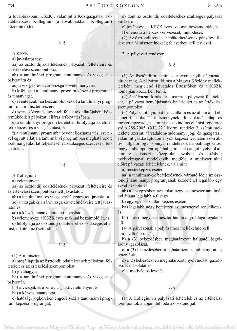 záróvizsga követelményeire, b) kifejleszti a tanulmányi program képzési programját és tananyagát, c) évente szakmai beszámolót készít a tanulmányi programról a miniszter részére, d) szervezõként és