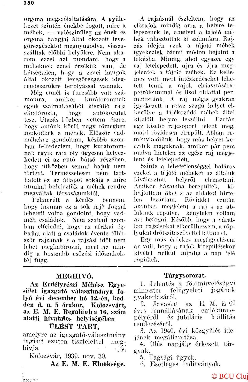 Még ennél is furcsább volt számomra, amikor kurátoromnak egyik szalmakasából kiszálló raja elhalározla, hogy autőkörutat tesz.