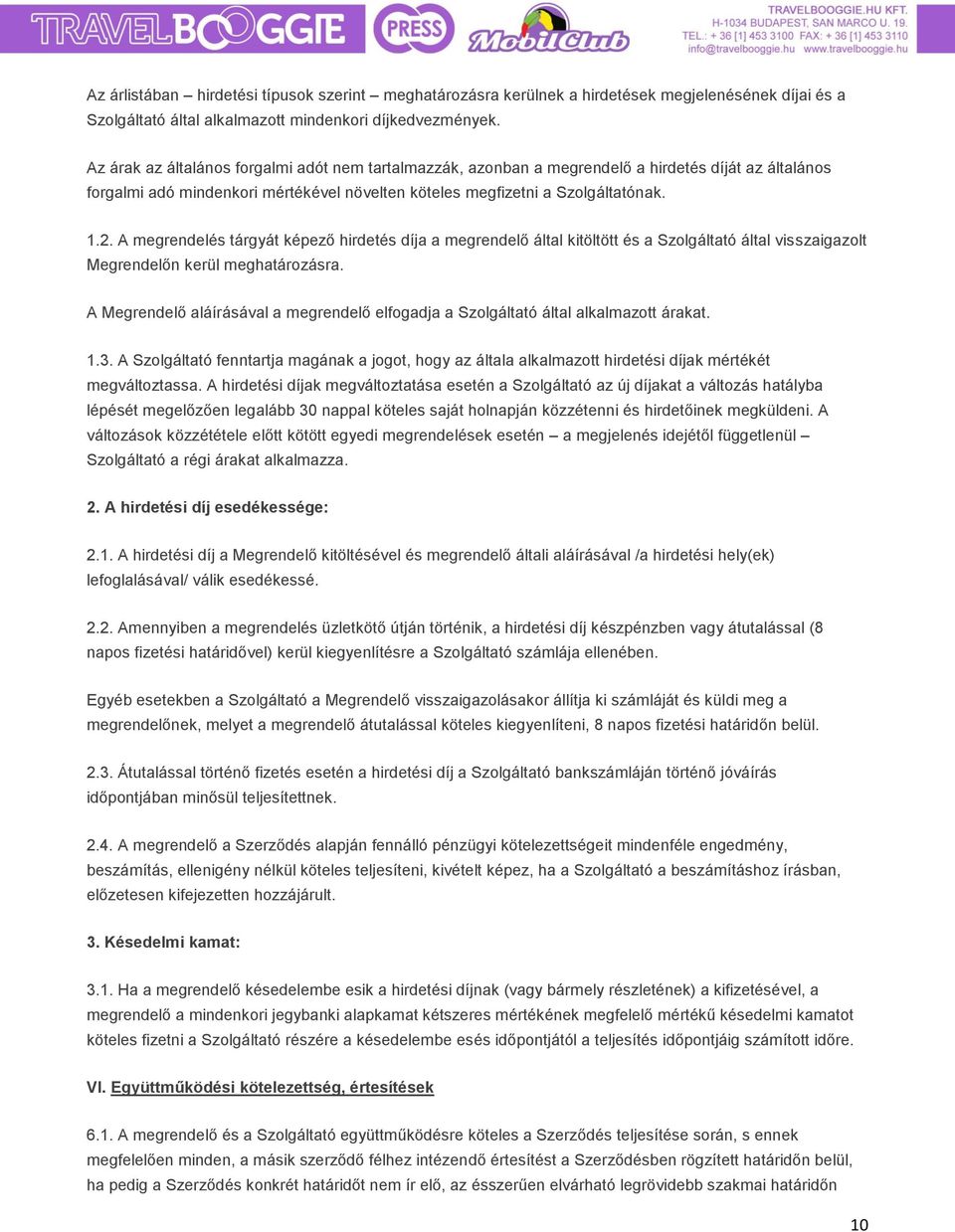 A megrendelés tárgyát képező hirdetés díja a megrendelő által kitöltött és a Szolgáltató által visszaigazolt Megrendelőn kerül meghatározásra.