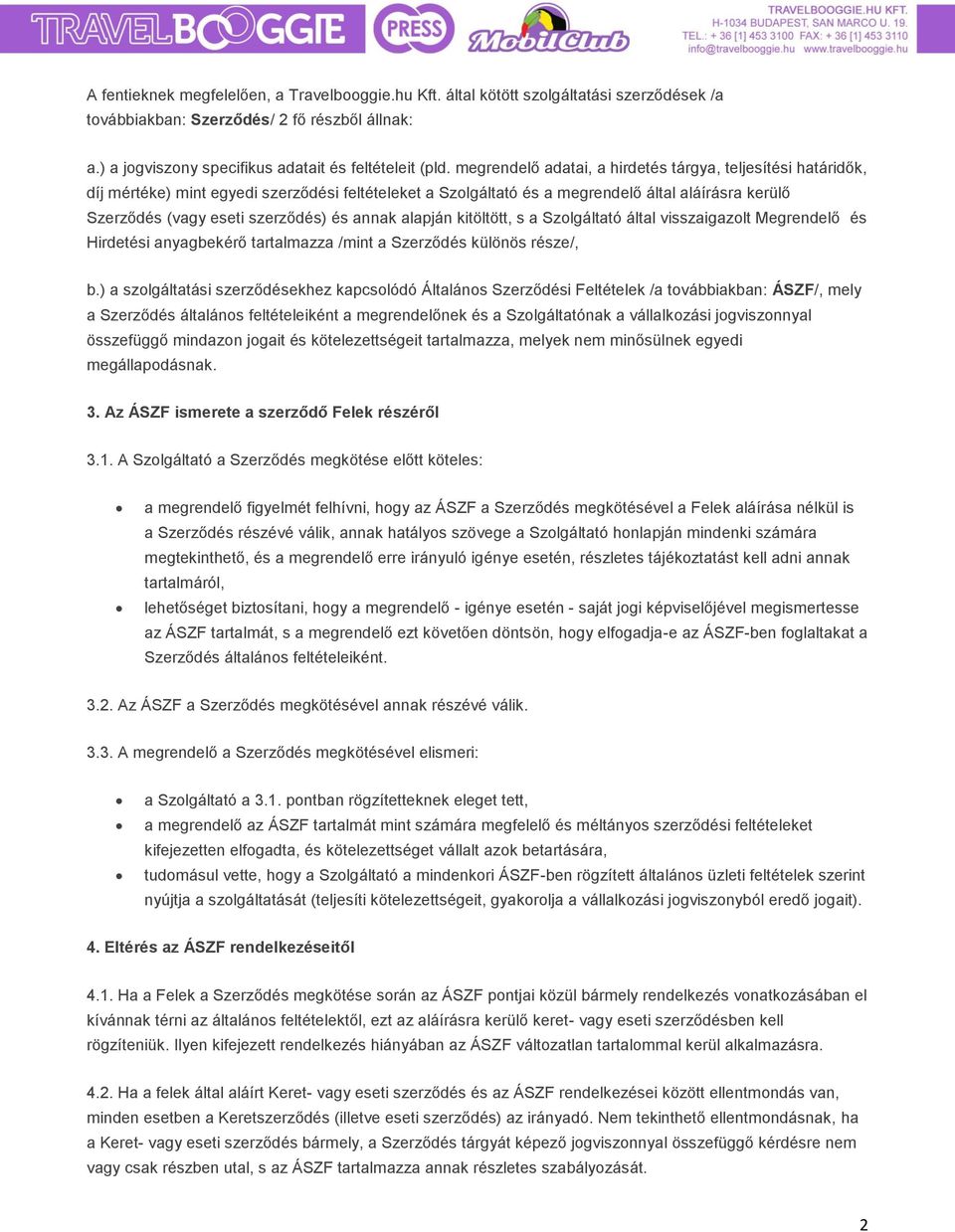 annak alapján kitöltött, s a Szolgáltató által visszaigazolt Megrendelő és Hirdetési anyagbekérő tartalmazza /mint a Szerződés különös része/, b.