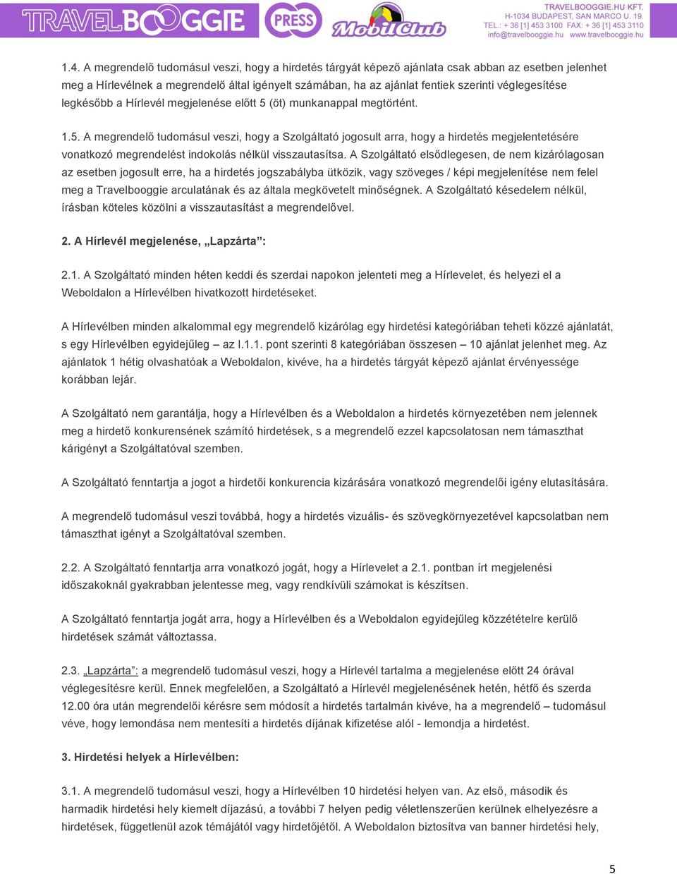 (öt) munkanappal megtörtént. 1.5. A megrendelő tudomásul veszi, hogy a Szolgáltató jogosult arra, hogy a hirdetés megjelentetésére vonatkozó megrendelést indokolás nélkül visszautasítsa.