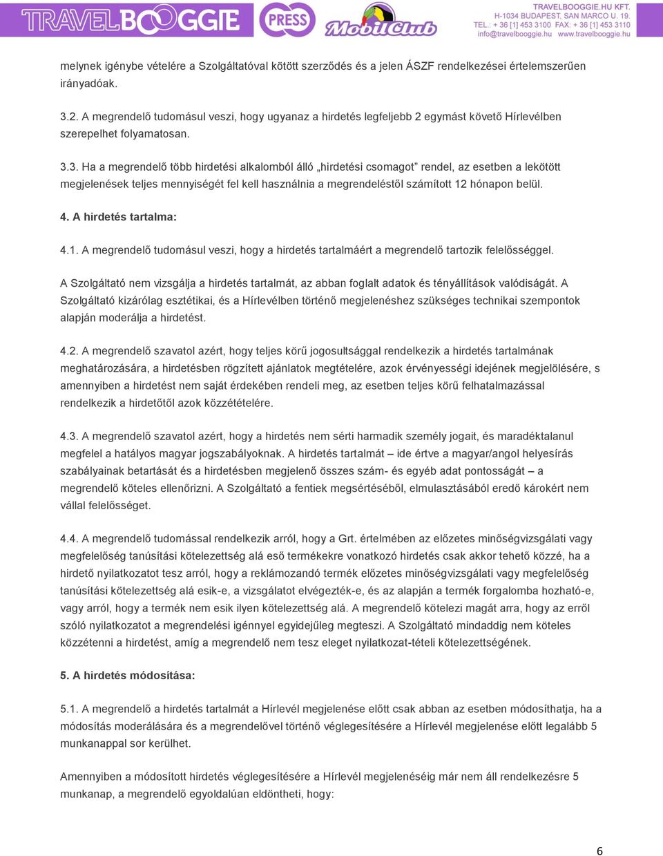 3. Ha a megrendelő több hirdetési alkalomból álló hirdetési csomagot rendel, az esetben a lekötött megjelenések teljes mennyiségét fel kell használnia a megrendeléstől számított 12 hónapon belül. 4.