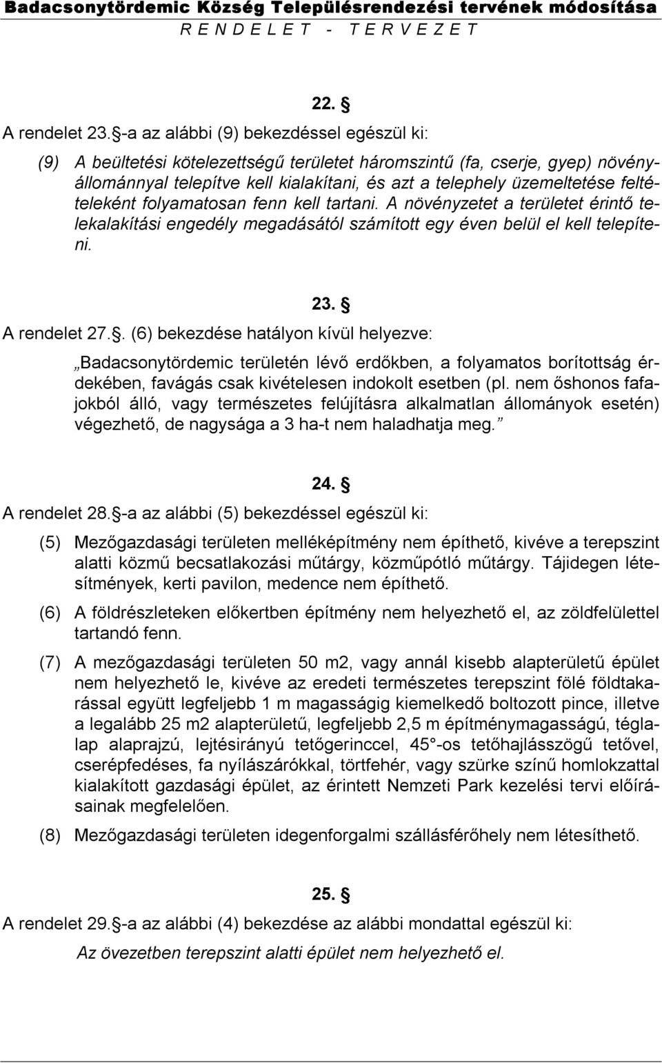 feltételeként folyamatosan fenn kell tartani. A növényzetet a területet érintő telekalakítási engedély megadásától számított egy éven belül el kell telepíteni. 23. A rendelet 27.