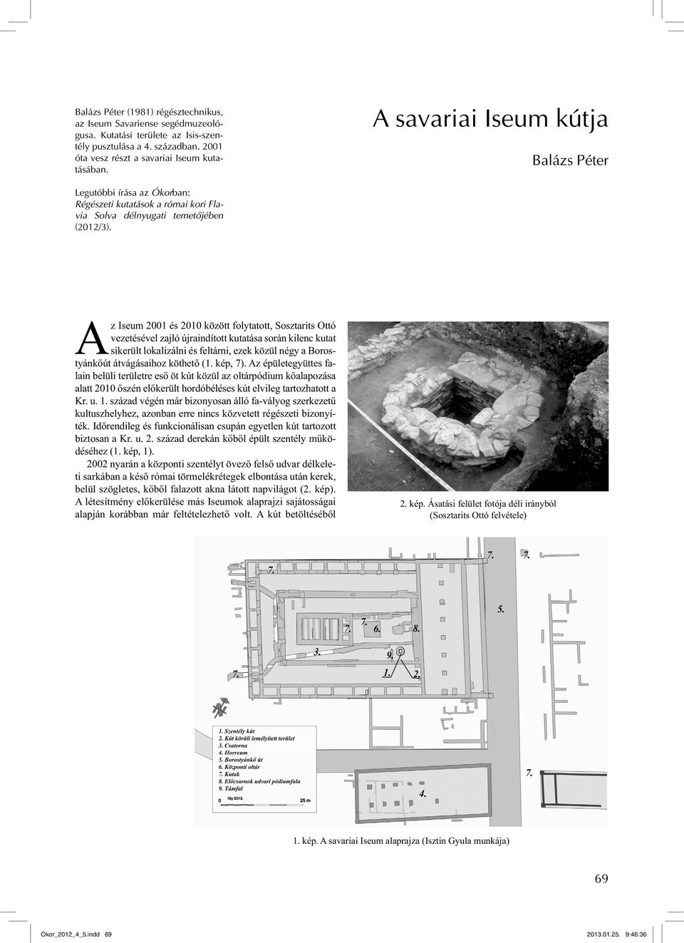 Az Iseum 2001 és 2010 között folytatott, Sosztarits Ottó vezetésével zajló újraindított kutatása során kilenc kutat sikerült lokalizálni és feltárni, ezek közül négy a Borostyánkőút átvágásaihoz