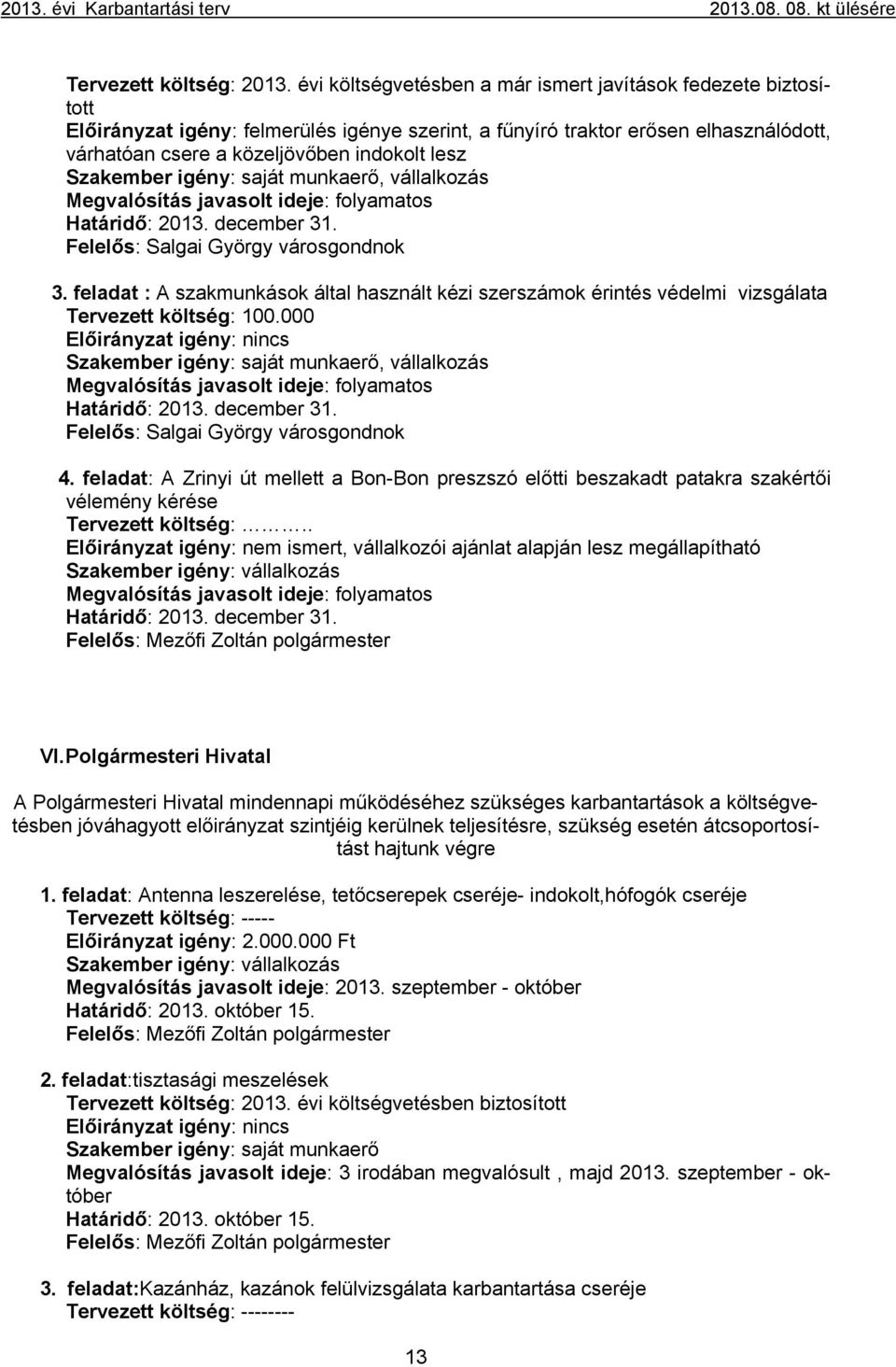 Szakember igény: saját munkaerő, vállalkozás Határidő: 2013. december 31. 3. feladat : A szakmunkások által használt kézi szerszámok érintés védelmi vizsgálata Tervezett költség: 100.