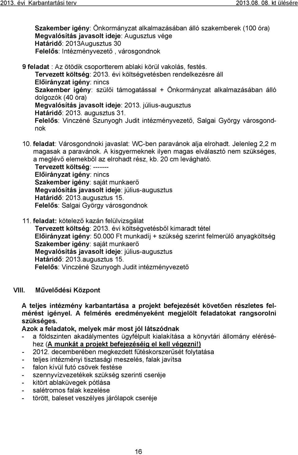 évi költségvetésben rendelkezésre áll Szakember igény: szülői támogatással + Önkormányzat alkalmazásában álló dolgozók (40 óra) Megvalósítás javasolt ideje: 2013. július-augusztus Határidő: 2013.