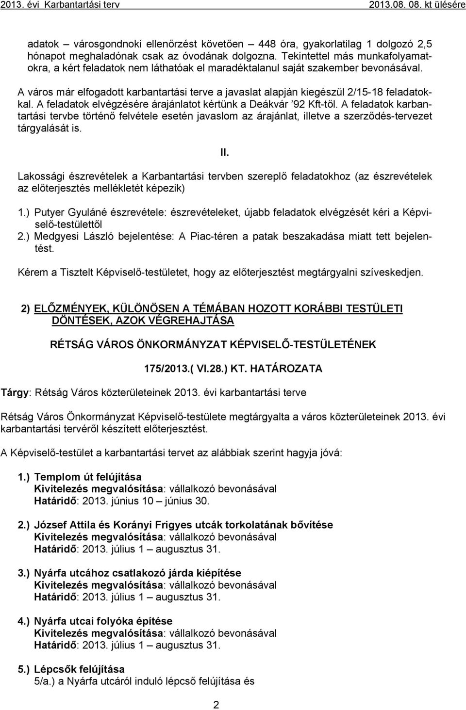 A város már elfogadott karbantartási terve a javaslat alapján kiegészül 2/15-18 feladatokkal. A feladatok elvégzésére árajánlatot kértünk a Deákvár 92 Kft-től.