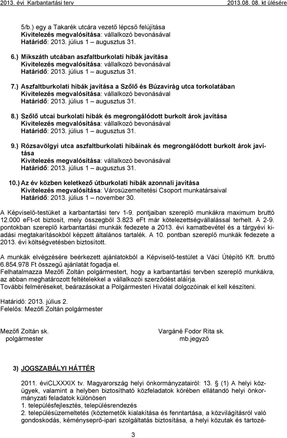 ) Aszfaltburkolati hibák javítása a Szőlő és Búzavirág utca torkolatában Kivitelezés megvalósítása: vállalkozó bevonásával Határidő: 2013. július 1 augusztus 31. 8.