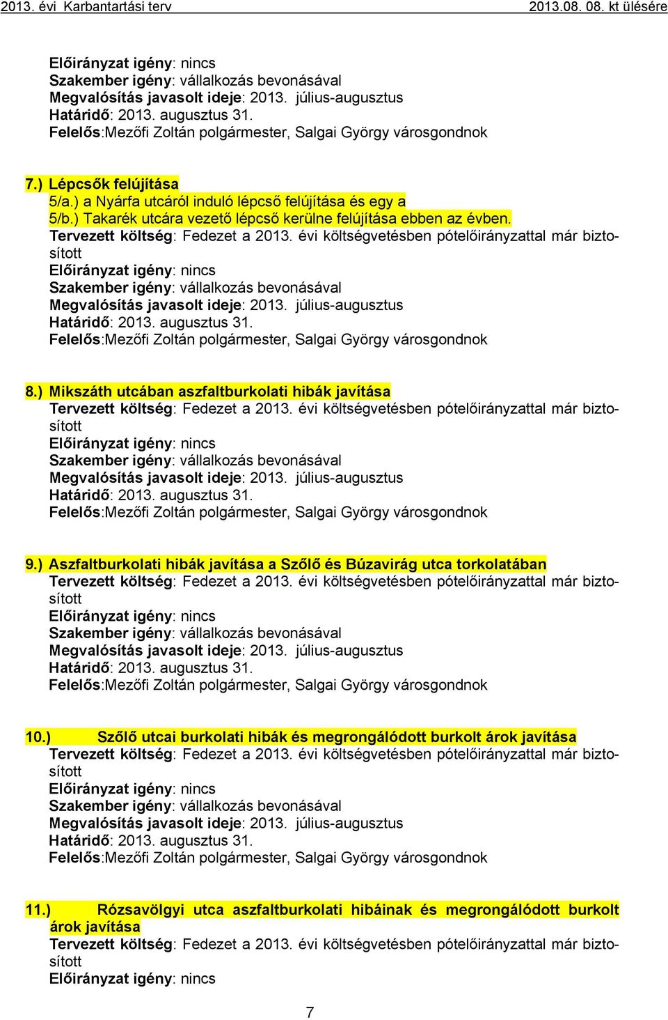 évi költségvetésben pótelőirányzattal már biztosított Szakember igény: vállalkozás bevonásával Megvalósítás javasolt ideje: 2013. július-augusztus Határidő: 2013. augusztus 31.