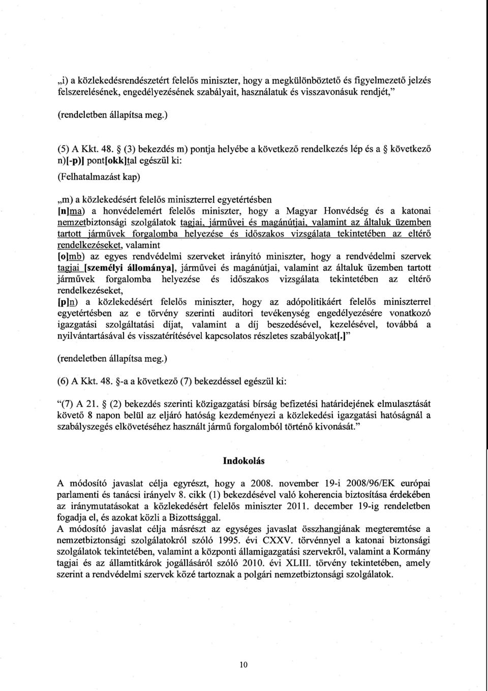 (3) bekezdés m) pontja helyébe a következő rendelkezés lép és a következ ő n) [-p)] pont[okk]tal egészül ki : (Felhatalmazást kap) m) a közlekedésért felelős miniszterrel egyetértésben [n]ma) a