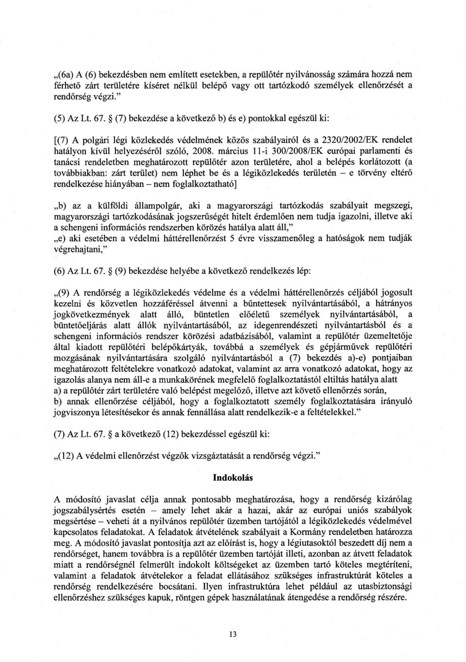 (7) bekezdése a következő b) és e) pontokkal egészül ki : [(7) A polgári légi közlekedés védelmének közös szabályairól és a 2320/2002/EK rendele t hatályon kívül helyezésér ől szóló, 2008.