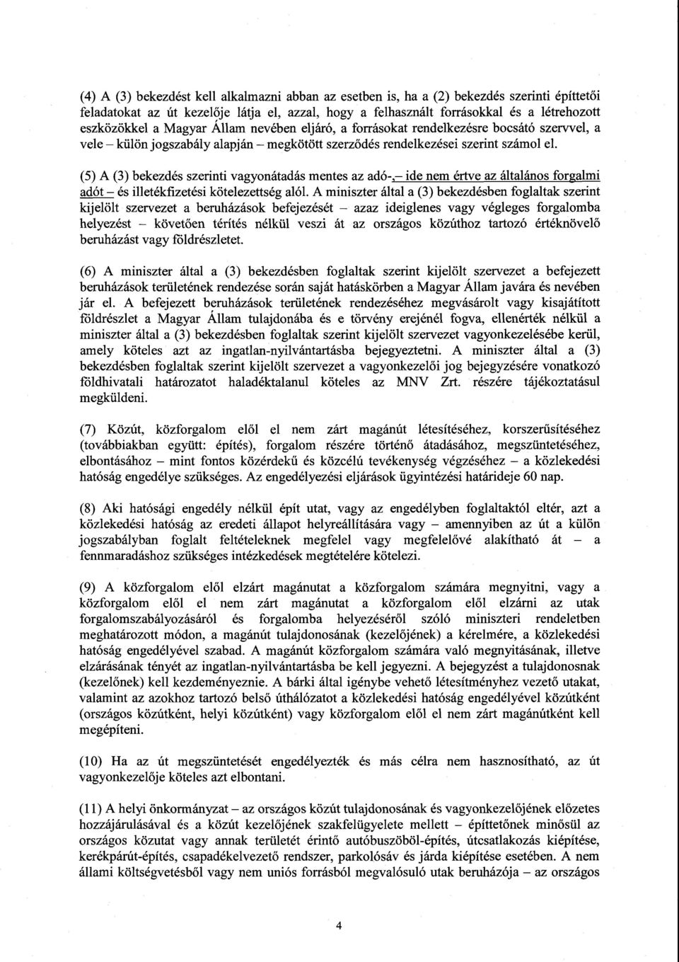 (5) A (3) bekezdés szerinti vagyonátadás mentes az adó-, ide nem értve az általános forgalm i adót és illetékfizetési kötelezettség alól.