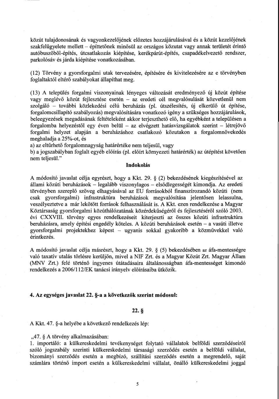 (12) Törvény a gyorsforgalmi utak tervezésére, építésére és kivitelezésére az e törvénybe n foglaltaktól eltérő szabályokat állapíthat meg.