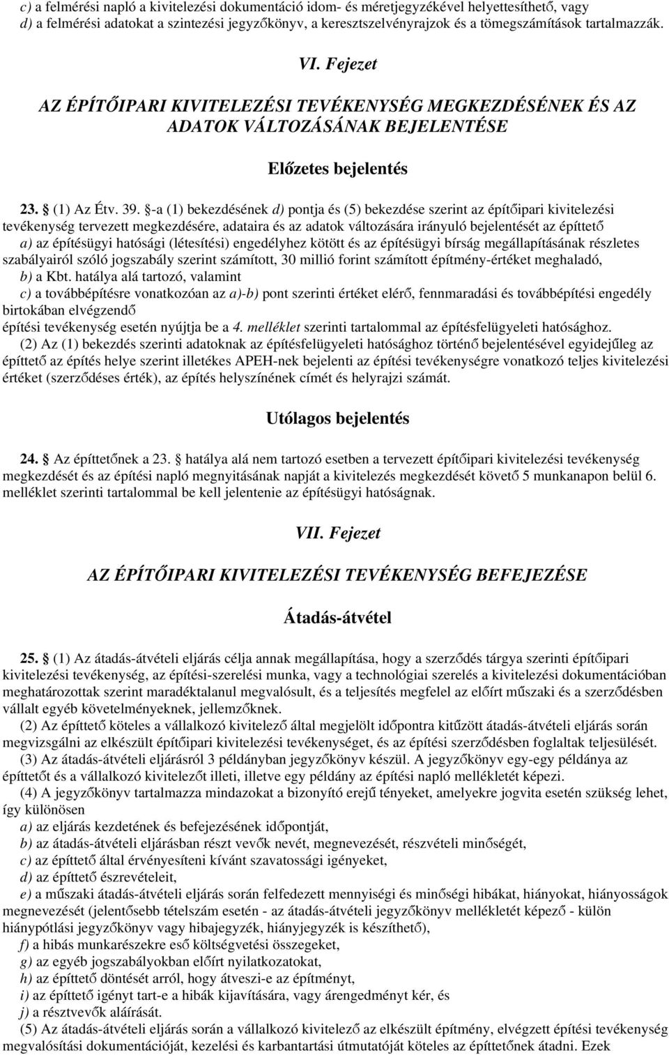 -a (1) bekezdésének d) pontja és (5) bekezdése szerint az építőipari kivitelezési tevékenység tervezett megkezdésére, adataira és az adatok változására irányuló bejelentését az építtető a) az