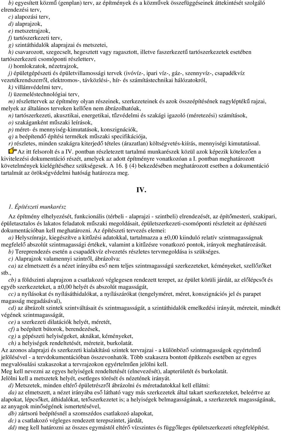 homlokzatok, nézetrajzok, j) épületgépészeti és épületvillamossági tervek (ivóvíz-, ipari víz-, gáz-, szennyvíz-, csapadékvíz vezetékrendszerről, elektromos-, távközlési-, hír- és számítástechnikai