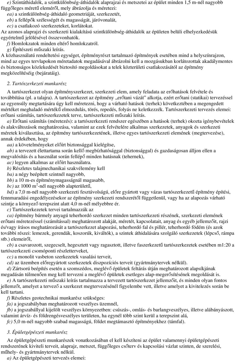 Az azonos alaprajzi és szerkezeti kialakítású szintkülönbség-áthidalók az épületen belüli elhelyezkedésük egyértelmű jelölésével összevonhatók. f) Homlokzatok minden eltérő homlokzatról.